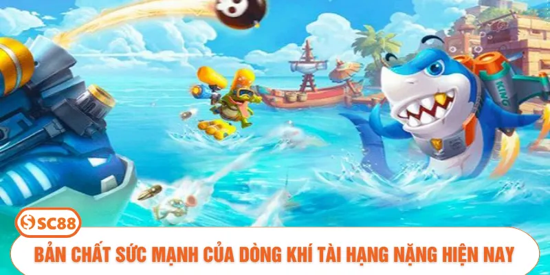 Bản chất sức mạnh của dòng khí tài hạng nặng hiện nay