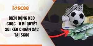 Biến Động Kèo Cược - 5 Bí Quyết Soi Kèo Chuẩn Xác Tại SC88