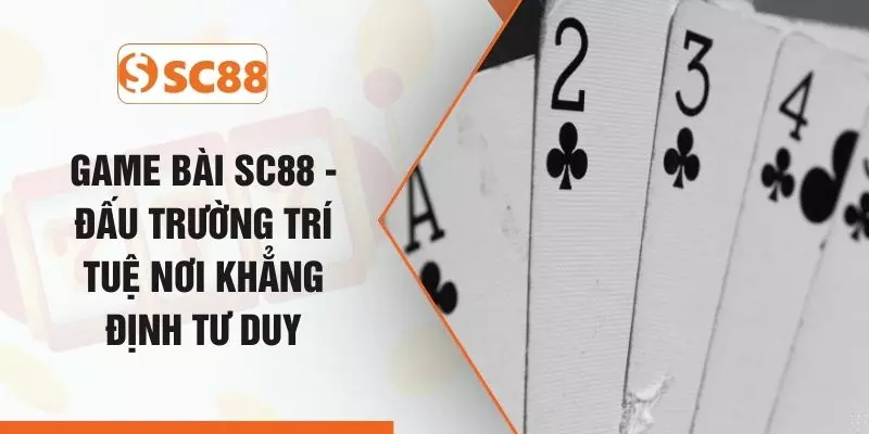 Game Bài SC88 - Đấu Trường Trí Tuệ Nơi Khẳng Định Tư Duy