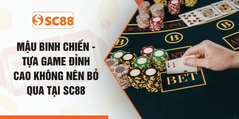 Mậu Binh Chiến - Tựa Game Đỉnh Cao Không Nên Bỏ Qua Tại SC88