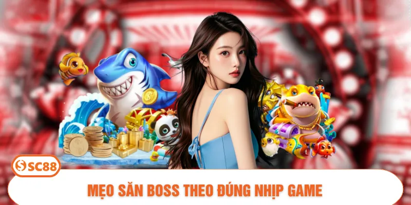 Mẹo săn boss theo đúng nhịp game