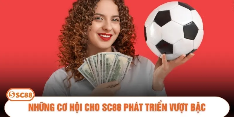 Những cơ hội cho SC88 phát triển vượt bậc