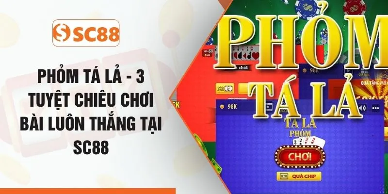Phỏm Tá Lả - 3 Tuyệt Chiêu Chơi Bài Luôn Thắng Tại SC88